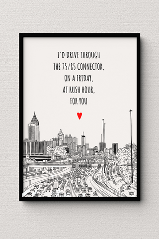I'd Drive Through the 75/85 Connector On A Friday At Rush Hour, For You Limited Edition Art Print
