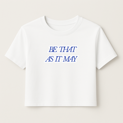 *Pre-Order* Be That As It May - Women's Crop Tee - Eco-Friendly, Made with Recycled Materials